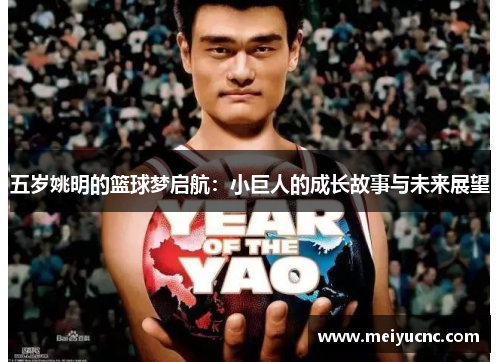 五岁姚明的篮球梦启航：小巨人的成长故事与未来展望