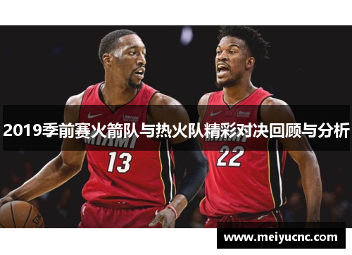 2019季前赛火箭队与热火队精彩对决回顾与分析
